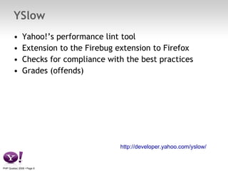 YSlow <ul><li>Yahoo!’s performance lint tool </li></ul><ul><li>Extension to the Firebug extension to Firefox </li></ul><ul...