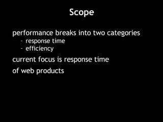 Scope performance breaks into two categories response time efficiency current focus is response time of web products 
