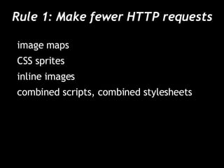 Rule 1: Make fewer HTTP requests image maps CSS sprites inline images combined scripts, combined stylesheets 