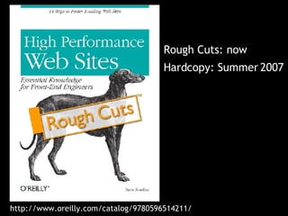 Rough Cuts: now Hardcopy: Summer 2007 http://www.oreilly.com/catalog/9780596514211/ 