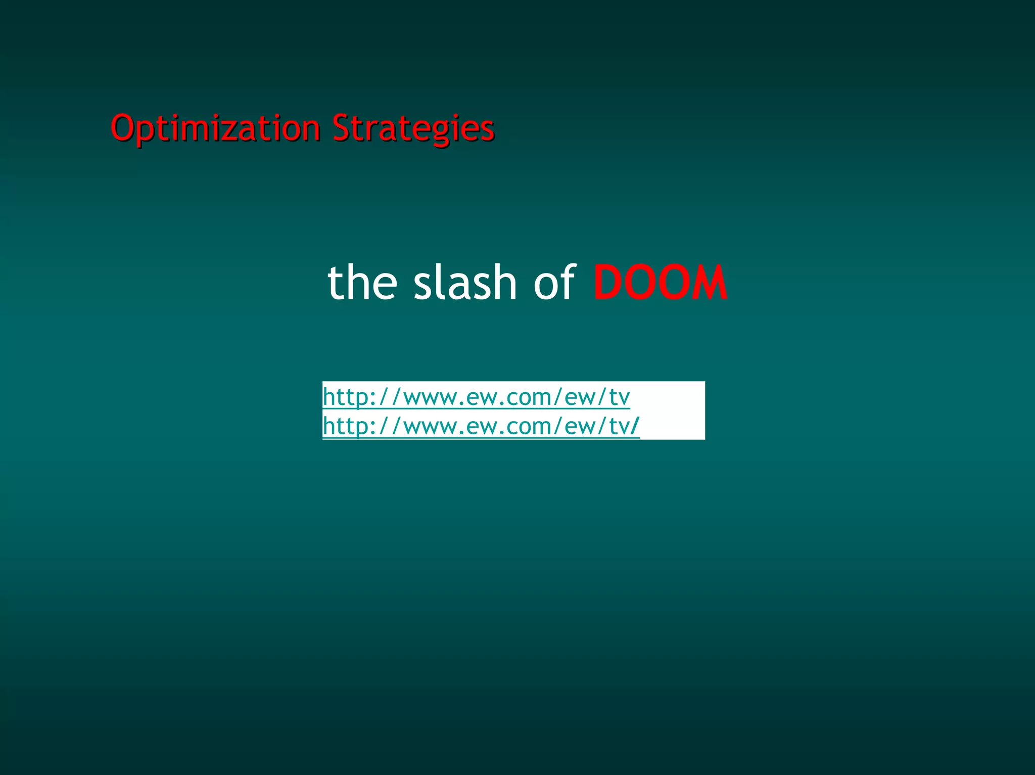 Optimization Strategies



            the slash of DOOM

            http://www.ew.com/ew/tv
            http://www.ew.com/ew/tv/
 