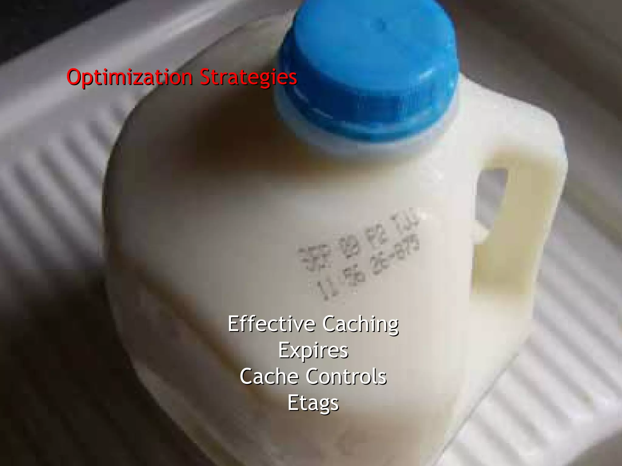 Optimization Strategies




               Effective Caching
                    Expires
                Cache Controls
                     Etags
 