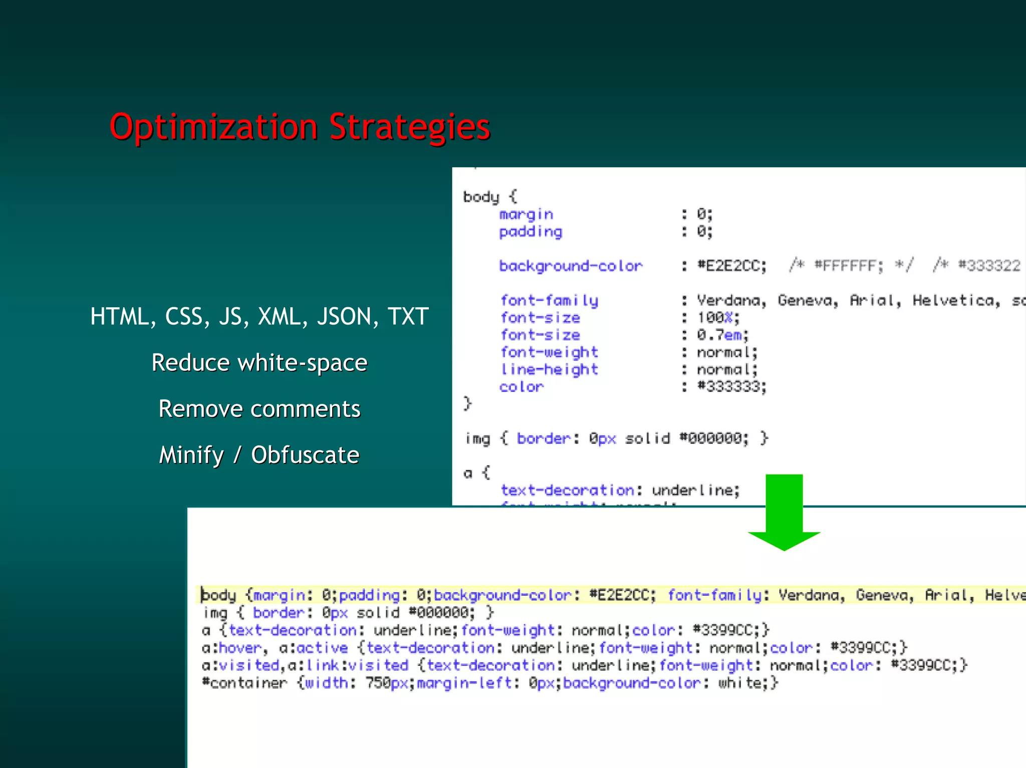 Optimization Strategies




HTML, CSS, JS, XML, JSON, TXT
     Reduce white-space
     Remove comments
     Minify / Obfuscate
 