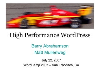 High Performance WordPress Barry Abrahamson Matt  Mullenweg July 22, 2007 WordCamp 2007 – San Francisco, CA 