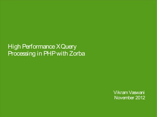 High Performance XQuery
Processing in PHP with Zorba




                               Vikram Vaswani
                               November 2012
 