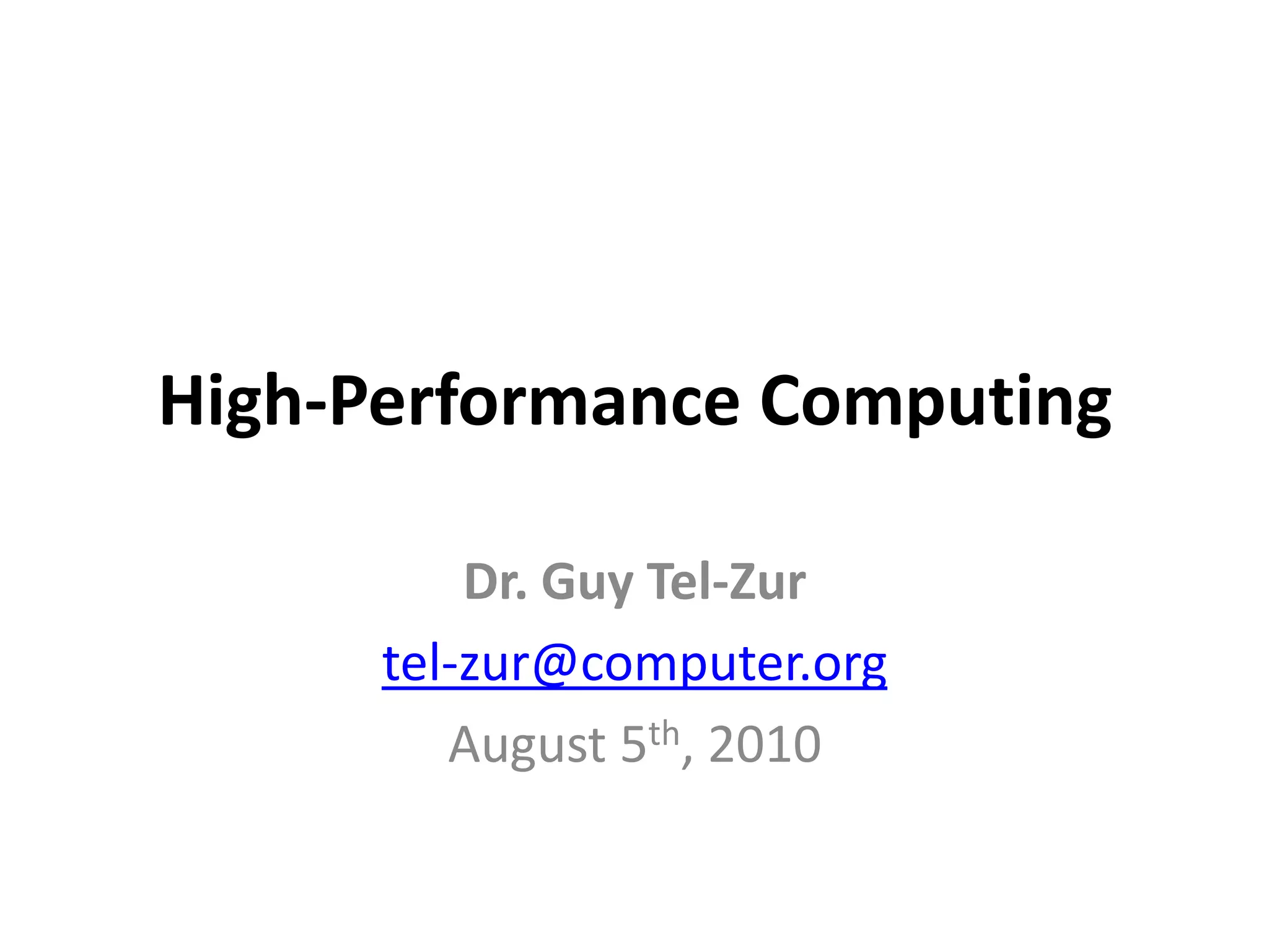 High-Performance ComputingDr. Guy Tel-Zurtel-zur@computer.orgAugust 5th, 2010