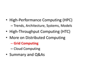 High-Performance Computing (HPC)Trends, Architecture, Systems, ModelsHigh-Throughput Computing (HTC)More on Distributed ComputingGrid ComputingCloud ComputingSummary and Q&As