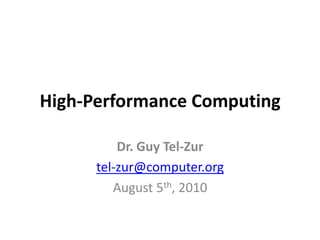 High-Performance Computing Dr. Guy Tel-Zur tel-zur@computer.org August 5th, 2010 