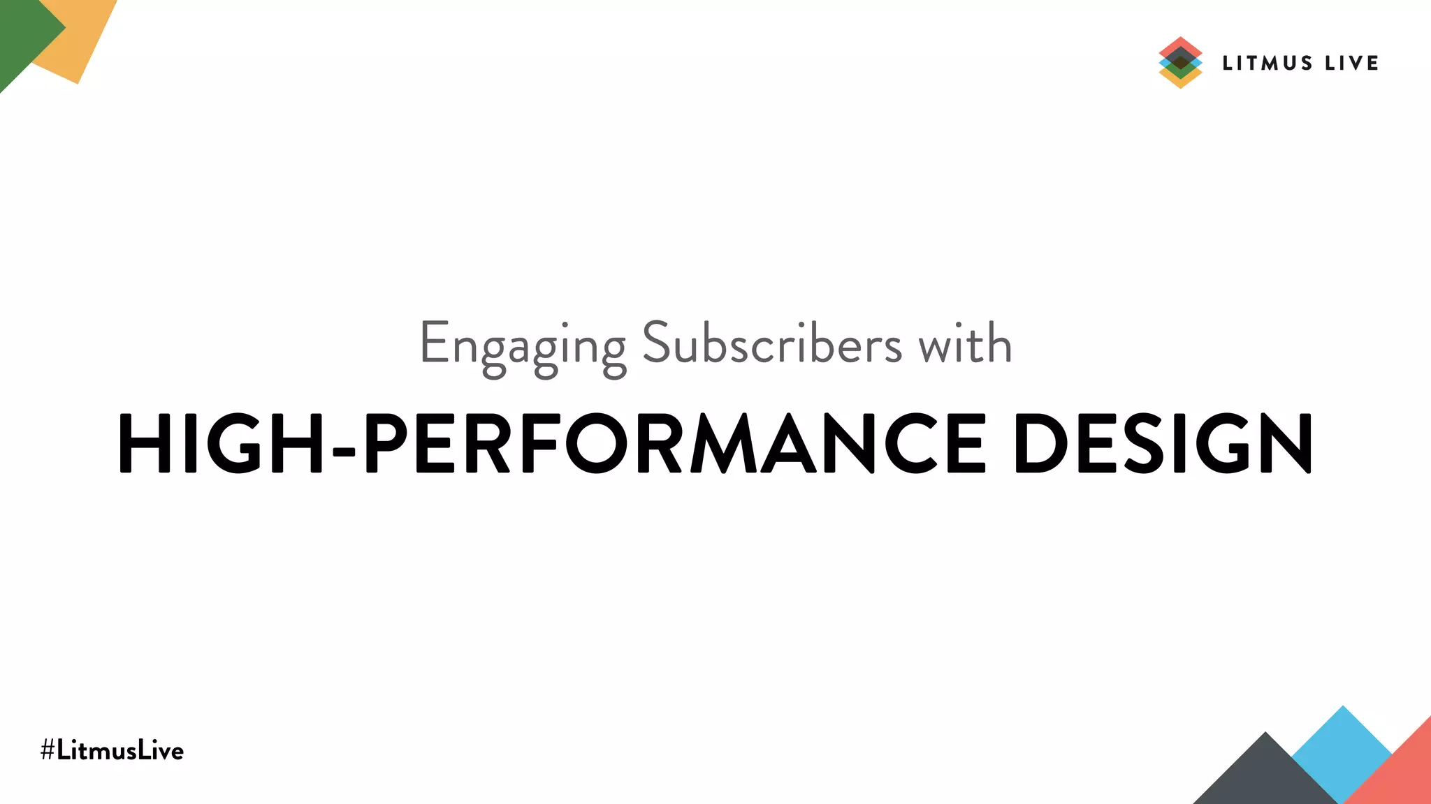 #LitmusLive
Engaging Subscribers with
HIGH-PERFORMANCE DESIGN
 