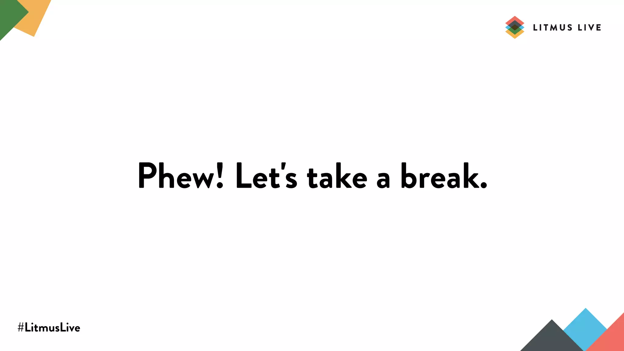 #LitmusLive
Phew! Let's take a break.
 