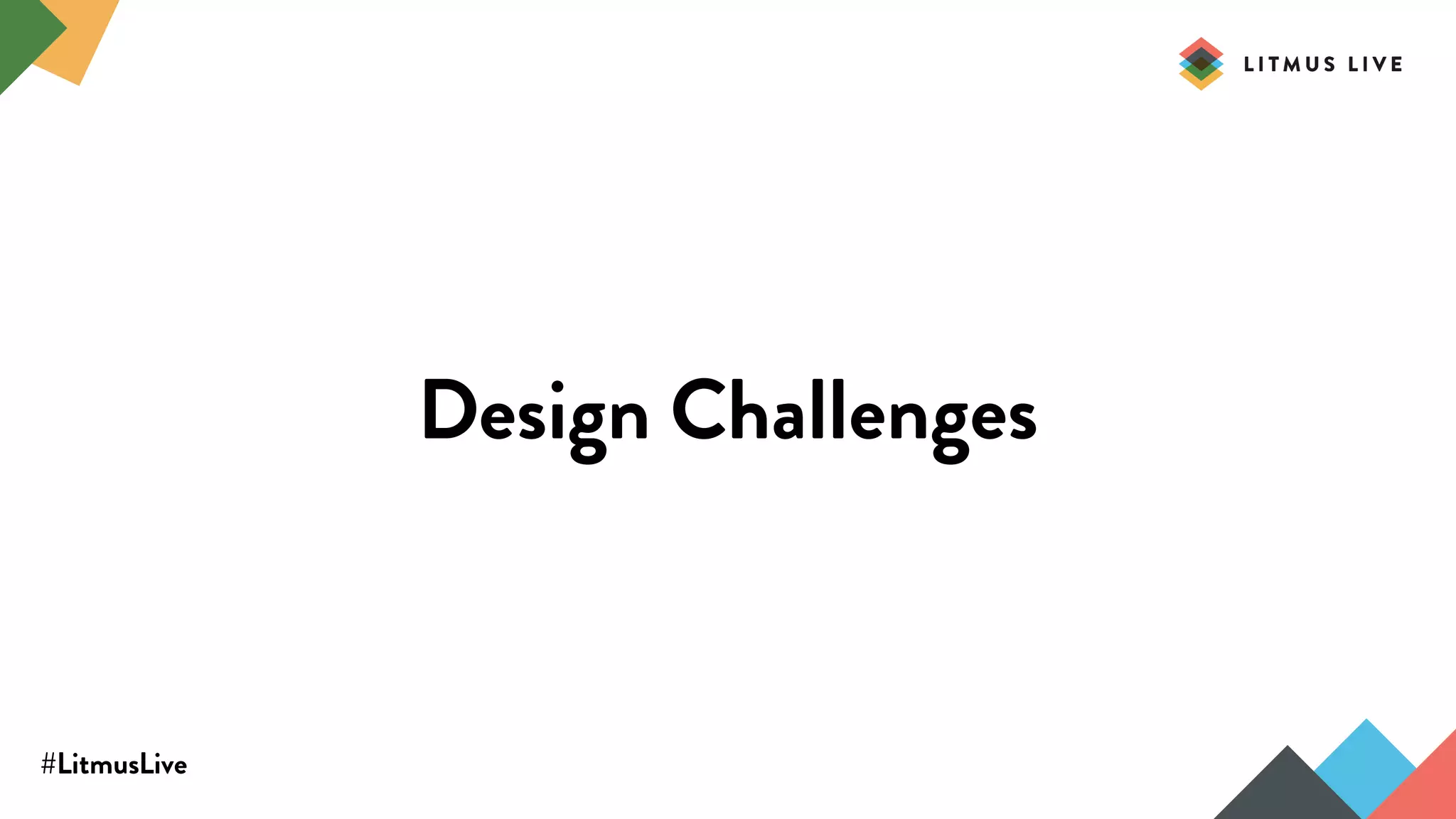 #LitmusLive
Design Challenges
 