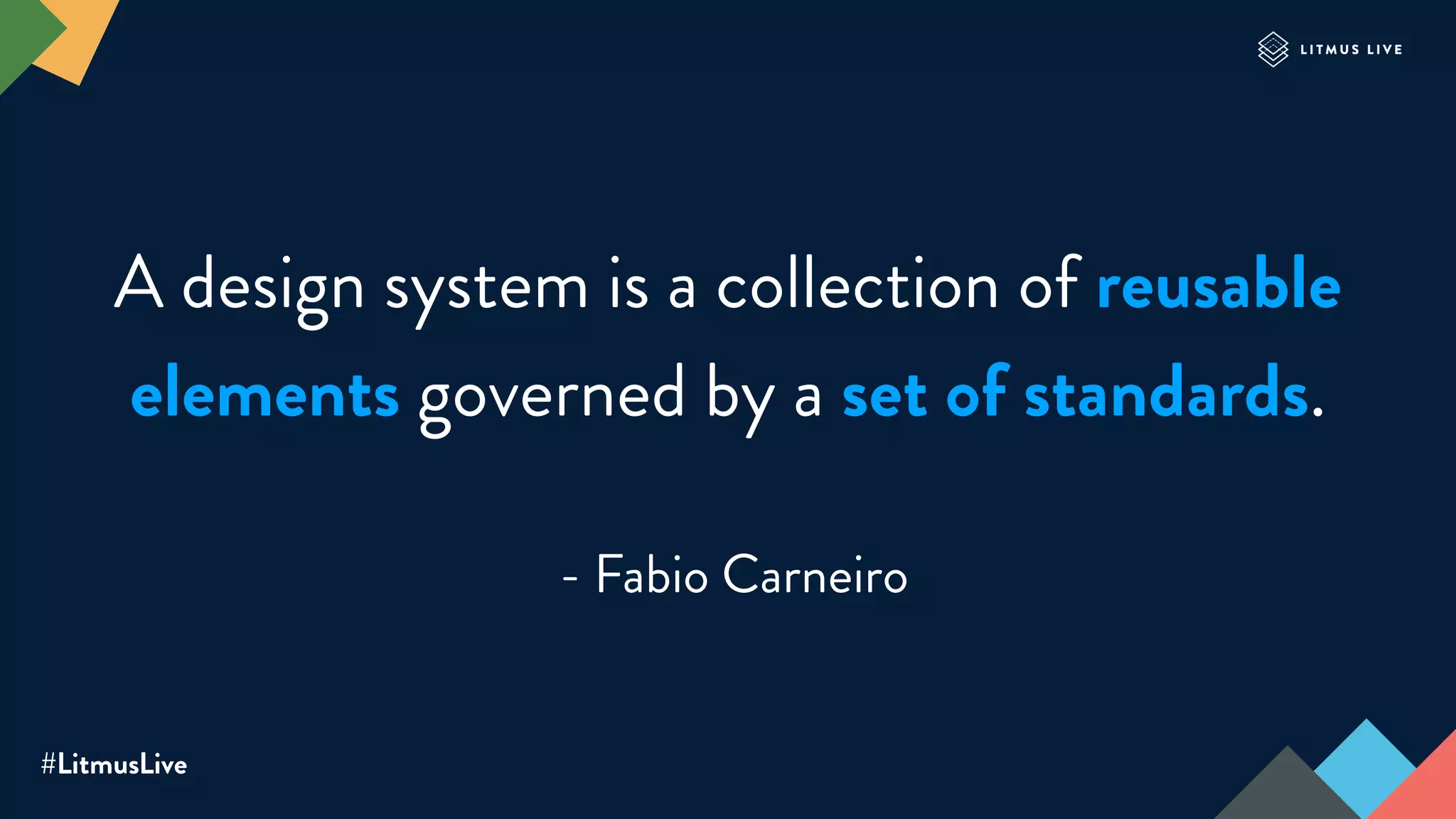#LitmusLive
A design system is a collection of reusable
elements governed by a set of standards.
- Fabio Carneiro
 