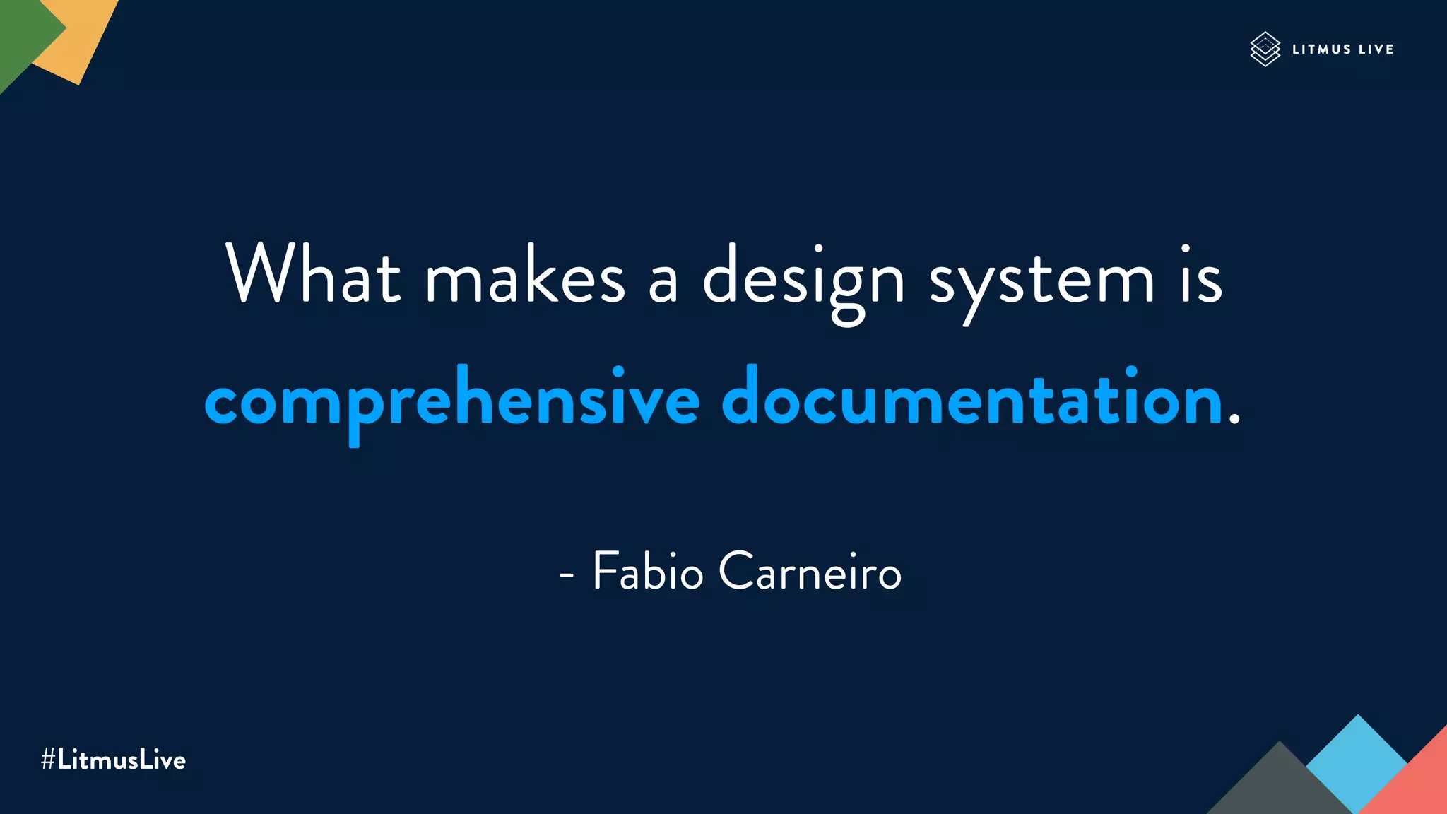 #LitmusLive
What makes a design system is
comprehensive documentation.
- Fabio Carneiro
 
