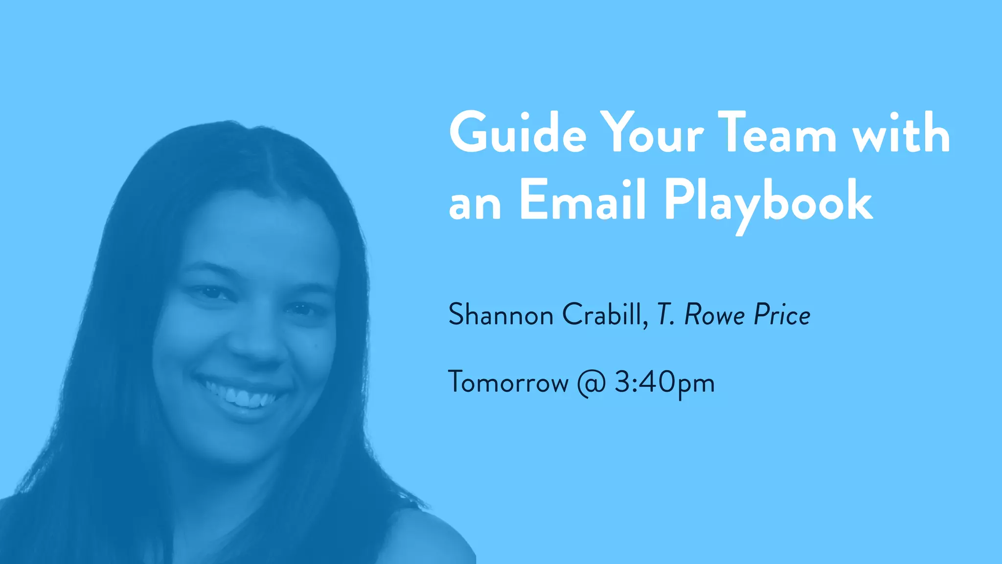 Guide Your Team with
an Email Playbook
Shannon Crabill, T. Rowe Price
Tomorrow @ 3:40pm
 