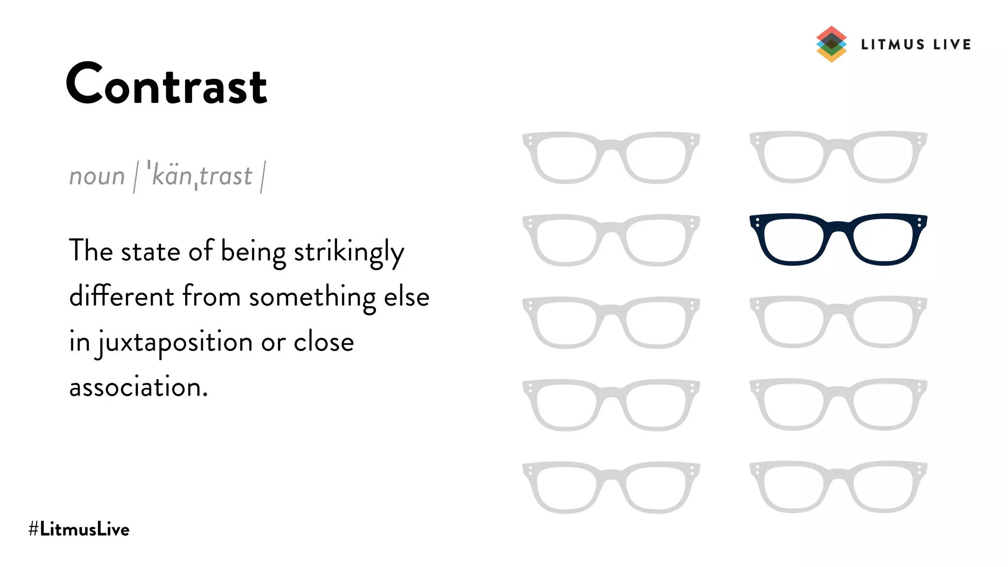 #LitmusLive
Contrast
noun | ˈkänˌtrast |
The state of being strikingly
different from something else
in juxtaposition or close
association.
 