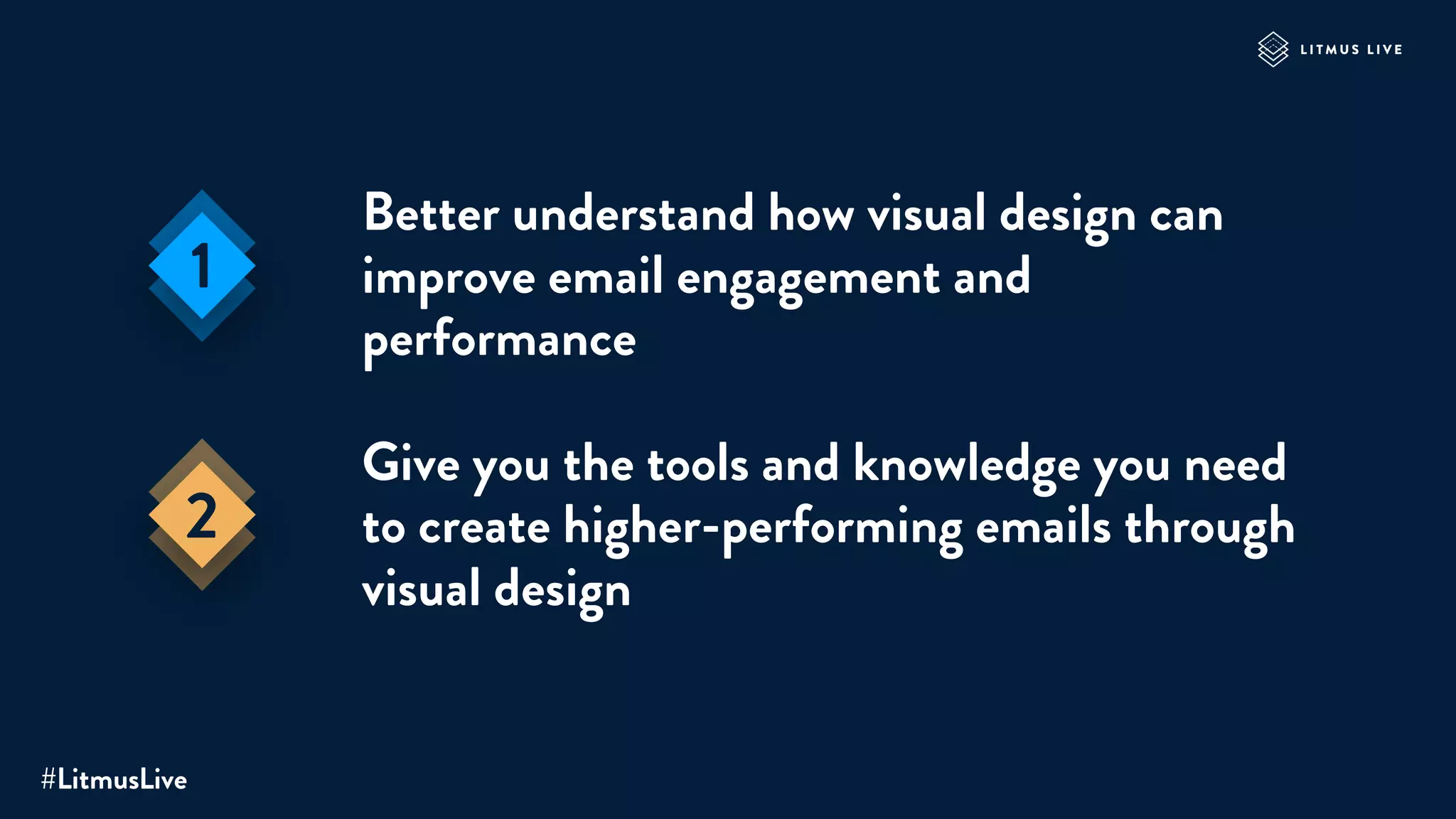 Better understand how visual design can
improve email engagement and
performance
Give you the tools and knowledge you need
to create higher-performing emails through
visual design
#LitmusLive
1
2
 