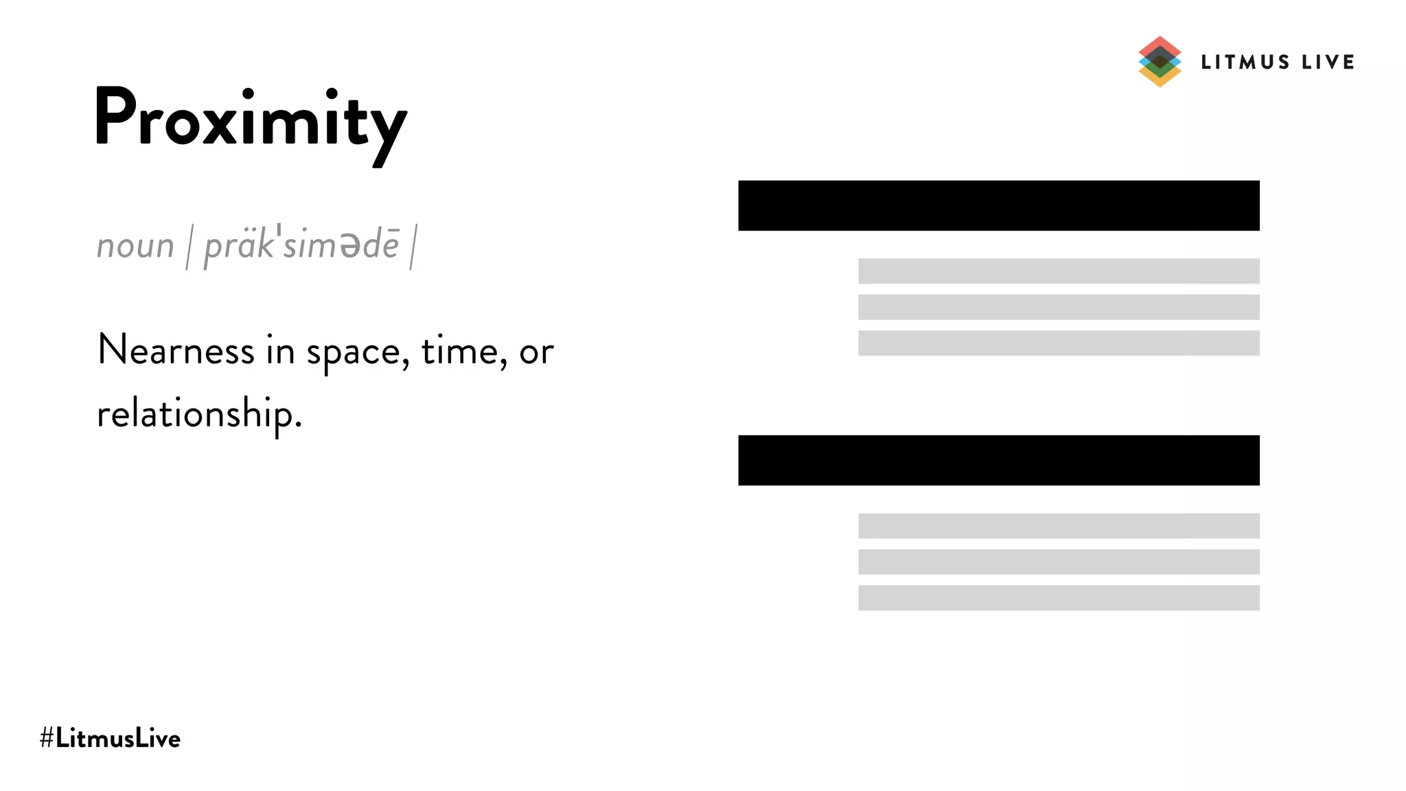 #LitmusLive
Proximity
noun | präkˈsimədē |
Nearness in space, time, or
relationship.
 