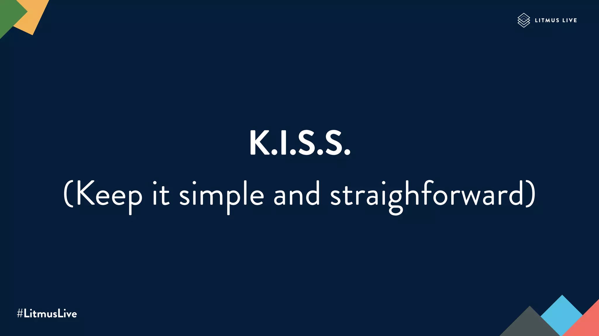 #LitmusLive
K.I.S.S.
(Keep it simple and straighforward)
 
