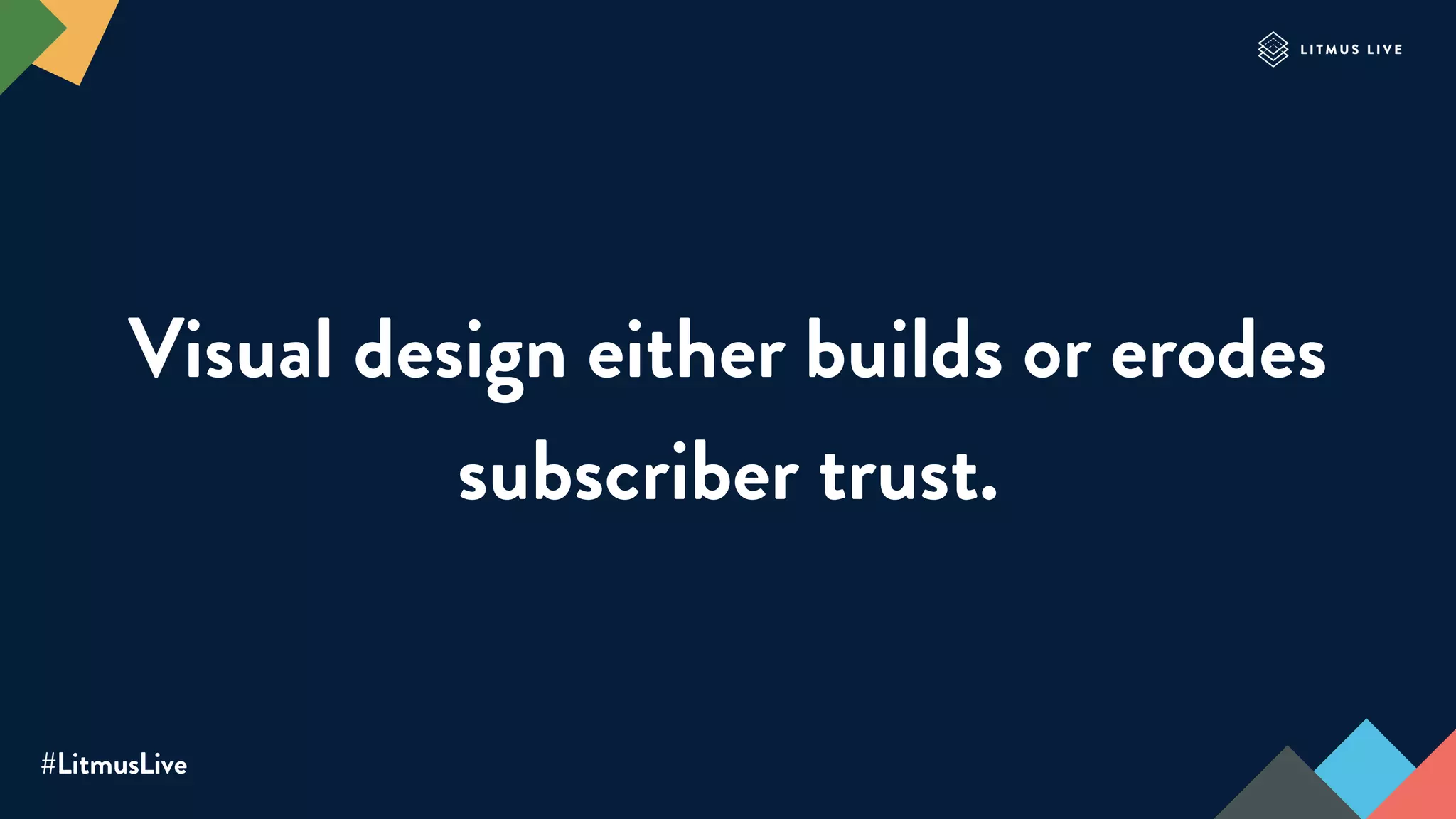 #LitmusLive
Visual design either builds or erodes
subscriber trust.
 