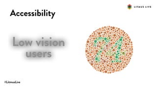 #LitmusLive
Accessibility
Low vision
users
 
