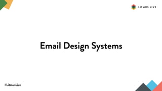 #LitmusLive
Email Design Systems
 