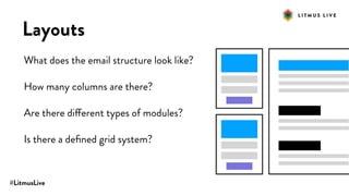 #LitmusLive
Layouts
What does the email structure look like?
How many columns are there?
Are there different types of modules?
Is there a deﬁned grid system?
 