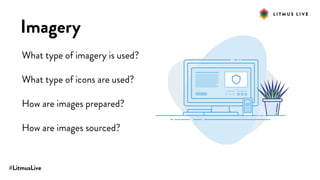 #LitmusLive
Imagery
What type of imagery is used?
What type of icons are used?
How are images prepared?
How are images sourced?
 