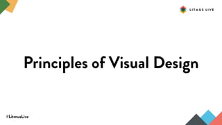 #LitmusLive
Principles of Visual Design
 