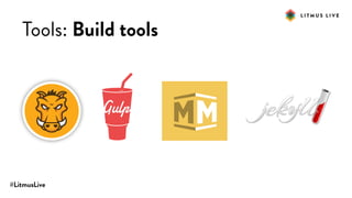 #LitmusLive
Tools: Build tools
 