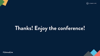 #LitmusLive
Thanks! Enjoy the conference!
 