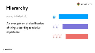 #LitmusLive
Hierarchy
noun | ˈhī(ə)ˌrärkē |
An arrangement or classiﬁcation
of things according to relative
importance.
#
##
###
 