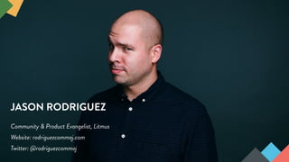 #LitmusLive
JASON RODRIGUEZ
Community & Product Evangelist, Litmus
Website: rodriguezcommaj.com
Twitter: @rodriguezcommaj
 