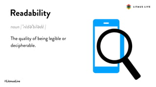 #LitmusLive
Readability
noun | ˈrēdəˈbilədē |
The quality of being legible or
decipherable.
 