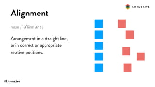 #LitmusLive
Alignment
noun | ˈəˈlīnmənt |
Arrangement in a straight line,
or in correct or appropriate
relative positions.
 