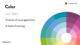 #LitmusLive
Color
noun | ˈkələr |
Vividness of visual appearance.
A shade of meaning.
 