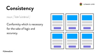 #LitmusLive
Consistency
noun | ˈkənˈsistənsē |
Conformity which is necessary
for the sake of logic and
accuracy.
 