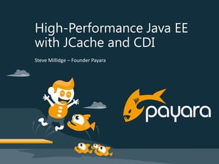 High-Performance Java EE
with JCache and CDI
Steve Millidge – Founder Payara
 