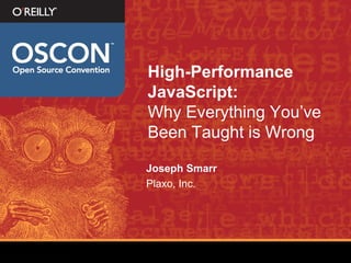 High-Performance
JavaScript:
Why Everything You’ve
Been Taught is Wrong
Joseph Smarr
Plaxo, Inc.
 