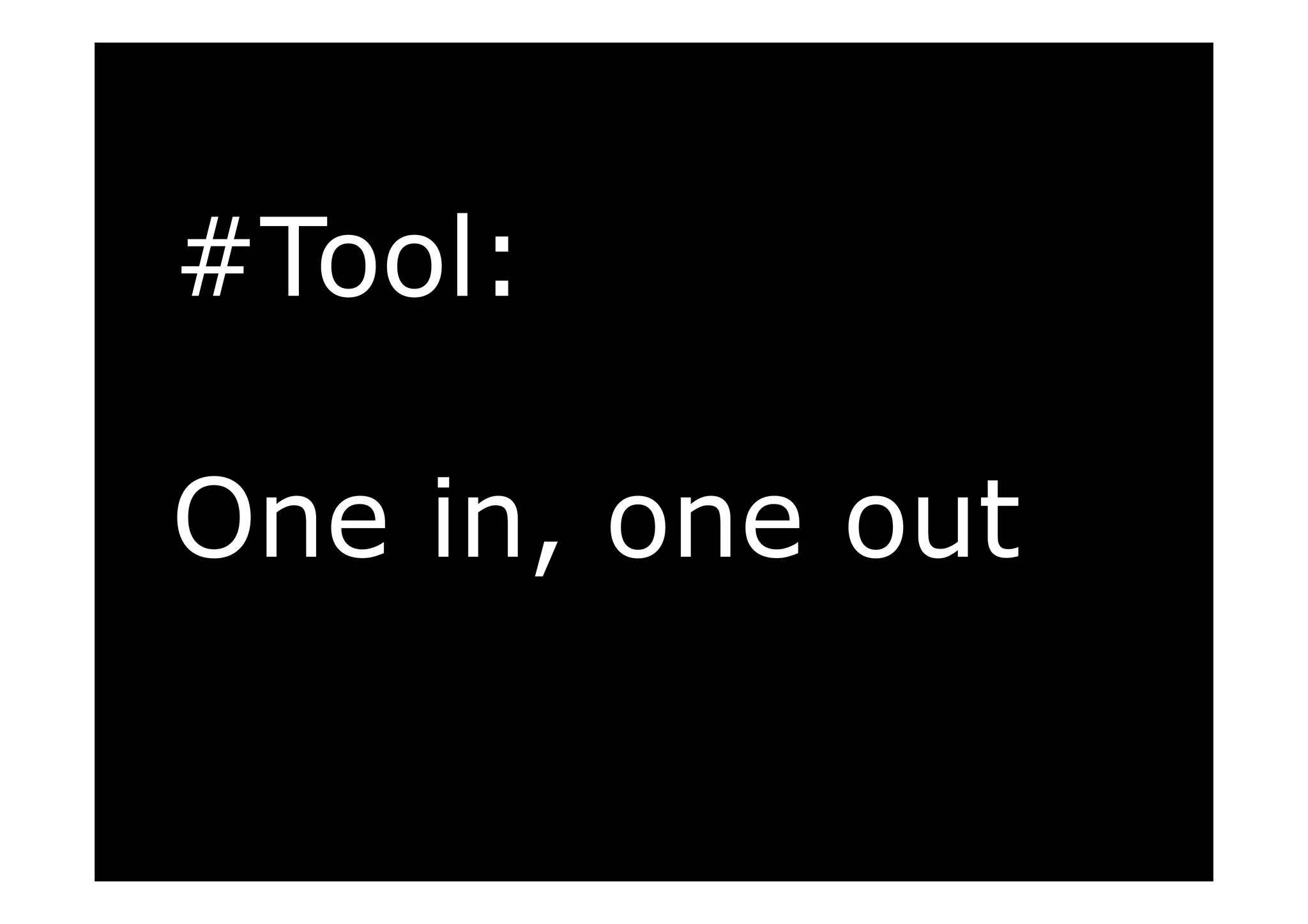#Tool:
One in, one out
 