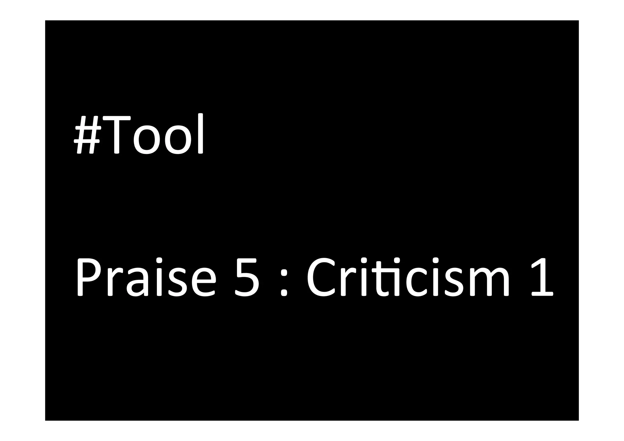  
	
  
#Tool	
  
	
  
Praise	
  5	
  :	
  CriTcism	
  1	
  
 