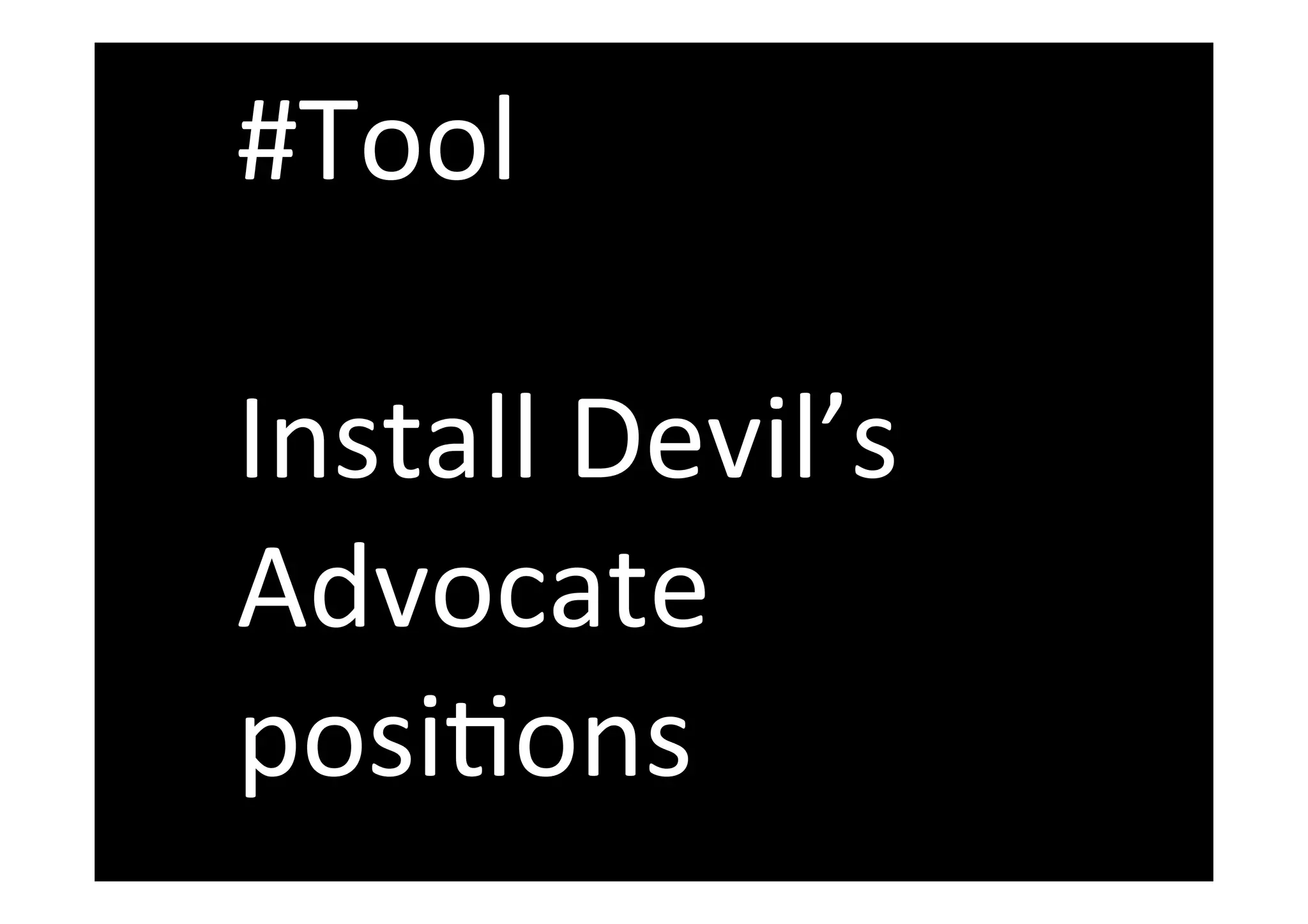 #Tool	
  
	
  
Install	
  Devil’s	
  
Advocate	
  
posiTons	
  
 