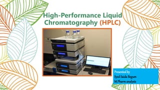 High-Performance Liquid
Chromatography (HPLC)
Presented by
SyedSaidaBegum
M.Pharmanalysis
 