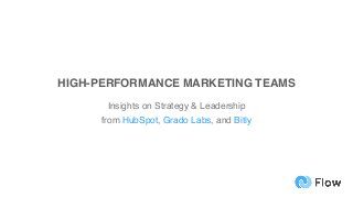 HIGH-PERFORMANCE MARKETING TEAMS
Insights on Strategy & Leadership
from HubSpot, Grado Labs, and Bitly
 