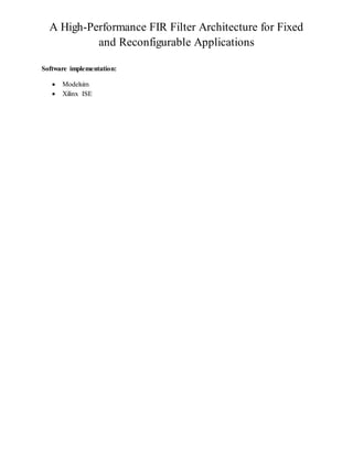 A High-Performance FIR Filter Architecture for Fixed
and Reconfigurable Applications
Software implementation:
 Modelsim
 Xilinx ISE
 