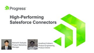High-Performing
Salesforce Connectors
Nishanth Kadiyala
Product Marketing
Manager
Avadhoot Kulkarni
Product Engineering,
Product Owner
 