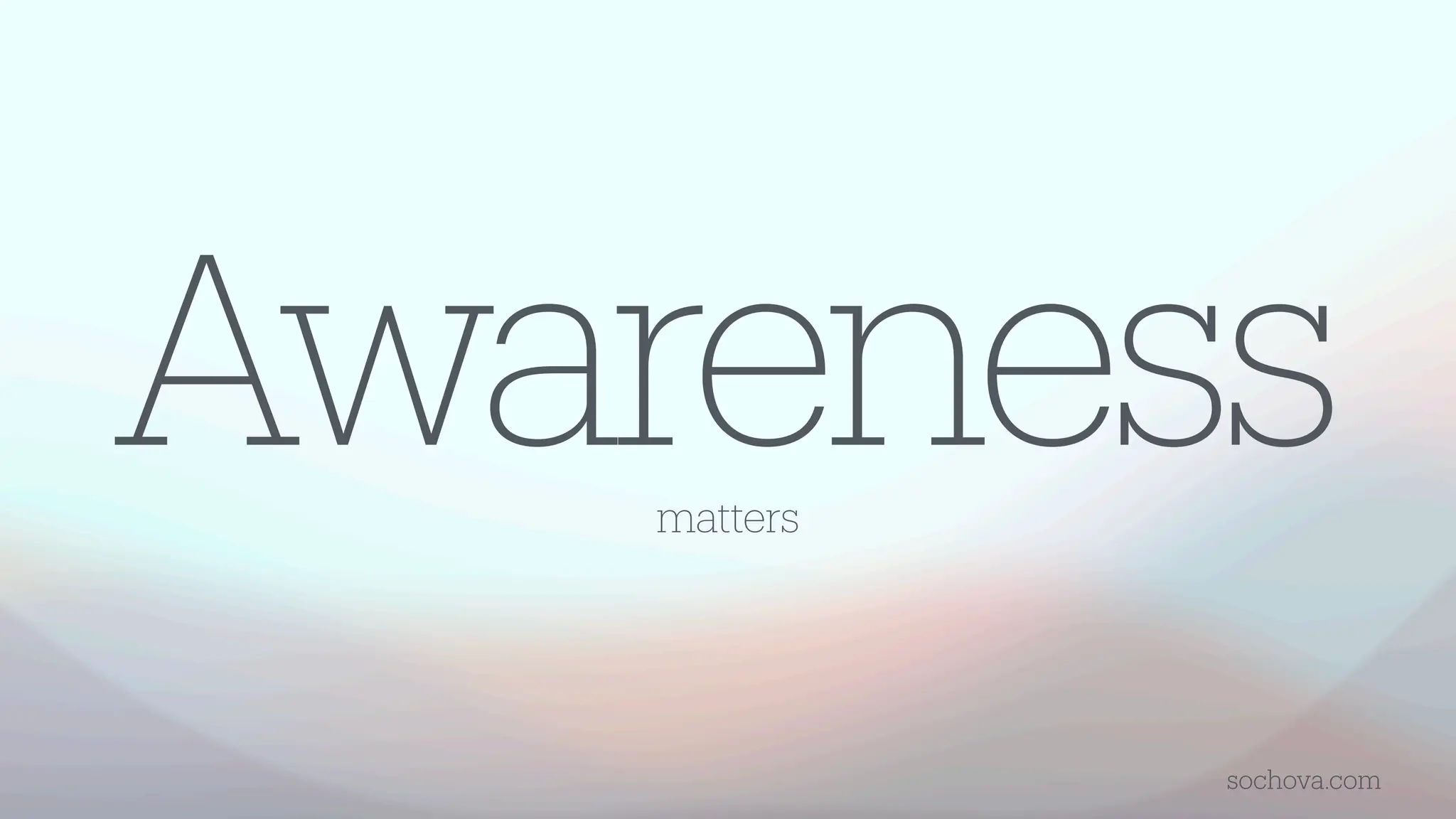 Awareness
matters
sochova.com
 