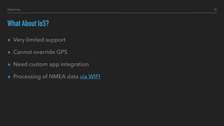 Hillert Inc.
What About IoS?
▸ Very limited support
▸ Cannot override GPS
▸ Need custom app integration
▸ Processing of NMEA data via WIFI
13
 