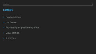 Contents
▸ Fundamentals
▸ Hardware
▸ Processing of positioning data
▸ Visualization
▸ 2 Demos
3Hillert Inc.
 