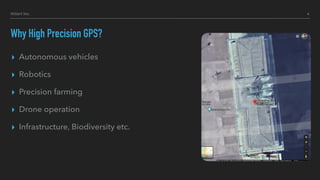 Why High Precision GPS?
▸ Autonomous vehicles
▸ Robotics
▸ Precision farming
▸ Drone operation
▸ Infrastructure, Biodiversity etc.
4Hillert Inc.
 
