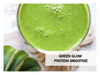WHAT YOU NEED WHAT YOU NEED TO DO
GREEN GLOW
PROTEIN SMOOTHIE
 